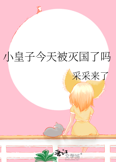 小皇子今天被滅國瞭嗎
