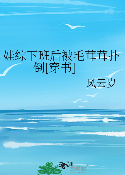 娃綜下班後被毛茸茸撲倒[穿書]
