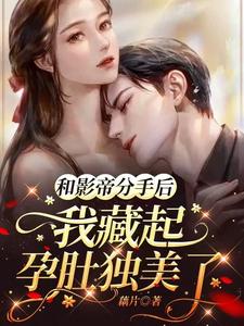 和影帝分手後我藏起孕肚獨美瞭